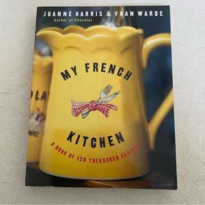 My French Kitchen Cookbook by Joanne Harris & Fran Warde 120 treasured recipes
